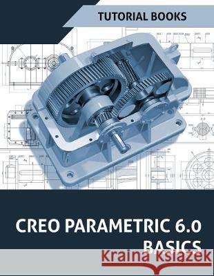 Creo Parametric 6.0 Basics Tutorial Books 9788194613718 Kishore