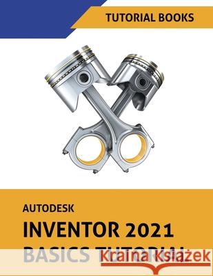 Autodesk Inventor 2021 Basics Tutorial Tutorial Books 9788194613794 Kishore