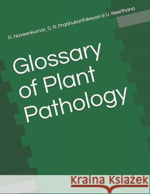 Glossary of Plant Pathology S. R. Prabhukarthikeyan U. Keerthana R. Naveenkumar 9788194650010