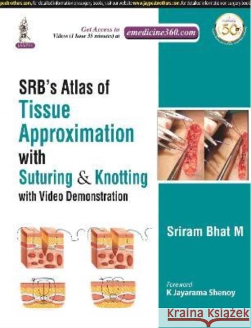 SRB's Atlas of Tissue Approximation with Suturing & Knotting: with Video Demonstration Sriram Bhat M   9788194709008 Jaypee Brothers Medical Publishers