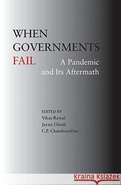 When Governments Fail: A Pandemic and Its Aftermath C. P. Chandrasekhar Jayati Ghosh Vikas Rawal 9788194717546 Tulika Books