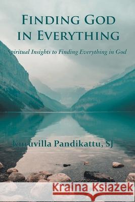 Finding God in Everything Pandikattu Kuruvilla Sj 9788194759232