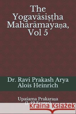 The Yogavāsiṣṭha Mahārāmayaṇa, Vol 5: Upaśama Prakaraṇa (1-49 Sargas) Heinrich, Alois 9788194759348 Indian Foundation for Vedic Science