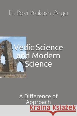 Vedic Science and Modern Science: A Difference of Approach Ravi Prakash Arya 9788194759386 Indian Foundation for Vedic Science