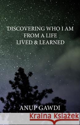 Discovering 'Who I Am' - From A Life Lived And Learned Anup Gawdi 9788194772606