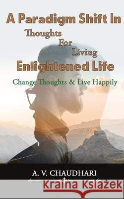 A Paradigm Shift in Thoughts for Living Enlightened Life A. V. Chaudhari 9788194778073 Sankalp Publication