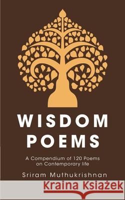 Wisdom Poems: A Compendium of 120 Poems on Contemporary life Sriram Muthukrishnan 9788194804130