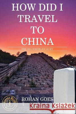 How Did I Travel to China: The Big White Journey Rohan Goes 9788194828556 Buenos Muzik