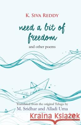 Need a Bit of Freedom and Other Poems M. Sridhar Alladi Uma K. Siva Reddy 9788194853817 Hawakal Publishers