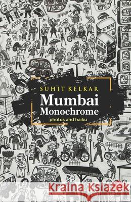 Mumbai Monochrome: photos and haiku Suhit Kelkar 9788194853879