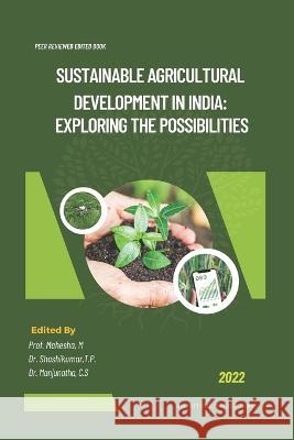 Sustainable Agricultural Development in India: Exploring the Possibilities Prof Mahesha M, Dr Shashikumar T P, Dr Manjunatha C S 9788194867272