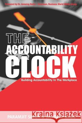 The Accountability Clock: Building Accountability in the Workplace Paramjit Singh Sandeep Kaul 9788194867371