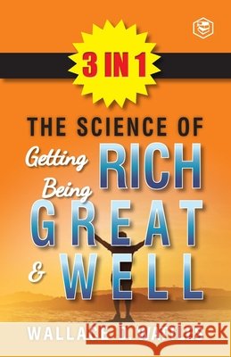 The Science Of Getting Rich, The Science Of Being Great & The Science Of Being Well (3In1) Wallace D. Wattles 9788194914167 Sanage Publishing