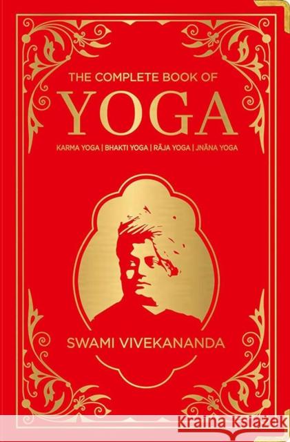 The Complete Book of Yoga: KARMA YOGA | BHAKTI YOGA | RAJA YOGA | JNANA YOGA: Deluxe Hardbound Edition Swami Vivekananda 9788194932338 Prakash Books