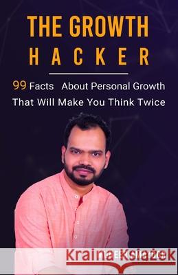 The Growth Hacker: 99 Facts On Personal Growth That Will Make You Think Twice Muneer Amayoor 9788194951193