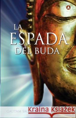 La Espada Del Buda: Cortar Los Nudos Del Sufrimiento Para Encontrar La Verdadera Felicidad Gautam Sachdeva 9788194967439
