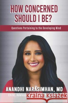 How Concerned Should I Be?: Questions Pertaining to the Developing Mind Anandhi Narasimhan, MD 9788195010943