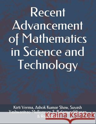Recent Advancement of Mathematics in Science and Technology Ashok Kumar Shaw Suyash Yashwantrao Mullemwar S. Balamuralitharan 9788195047505 JPS Scientific Publications, India