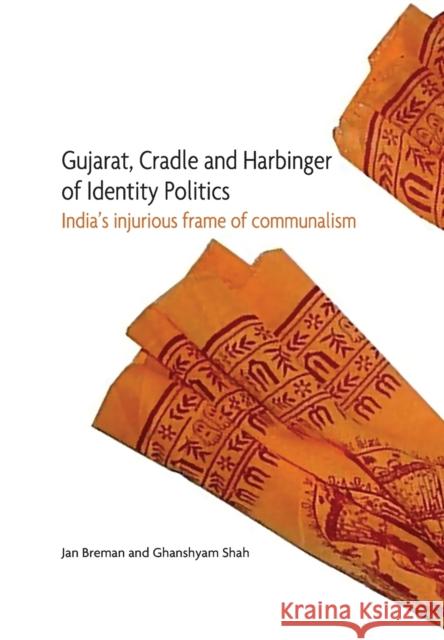 Gujarat, Cradle and Harbinger of Identity Politics: India's Injurious Frame of Communalism Ghanshyam Shah Jan Breman 9788195055944 Tulika Books