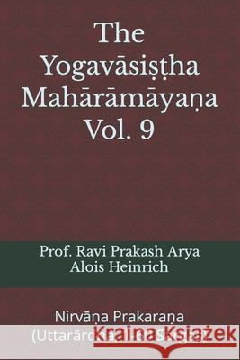 The Yogavāsiṣṭha Mahārāmāyaṇa Vol. 9: Nirvāṇa Prakaraṇa (Uttarārdha, 1-60 Sargas) Heinrich, Alois 9788195227389 Indian Foundation for Vedic Science