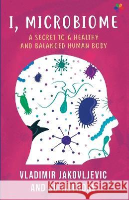 I, Microbiome: A Secret to a Healthy and Balanced Human Body Vladimir Jakovljevic Debojyoti Dhar Edda Russo 9788195259076 Letsauthor Books