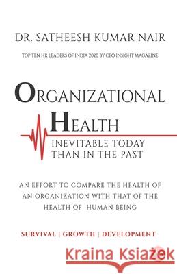 Organizational Health Inevitable Today Than in the Past Satheesh Kumar Nair 9788195268207