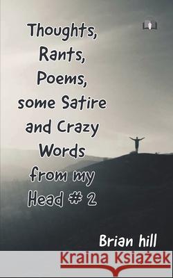 Thoughts, Rants, Poems, some Satire and Crazy Words from my Head #2 Brian Hill 9788195378289 Aelin Publishers