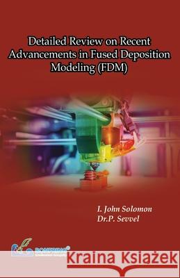 Detailed Review on Recent Advancements in Fused Deposition Modeling (FDM) I. John Solomon P. Sevvel 9788195381371