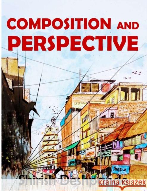 Composition and Perspective: A simple, yet powerful guide to draw stunning, expressive sketches Deshpande 9788195429509