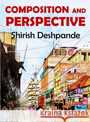 Composition and Perspective: A simple, yet powerful guide to draw stunning, expressive sketches Deshpande 9788195429516