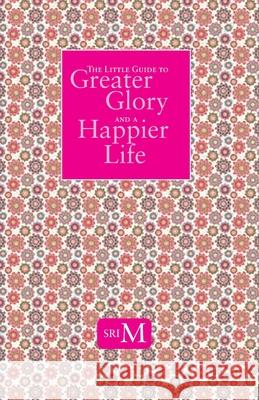The Little Guide to Greater Glory and A Happier Life Sri M 9788195608980 Magenta Press & Publication Pvt Ltd