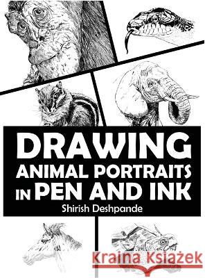 Drawing Animal Portraits in Pen and Ink: Learn to Draw Lively Portraits of Your Favorite Animals in 20 Step-by-step Exercises Shirish Deshpande 9788195735754 Huesandtones