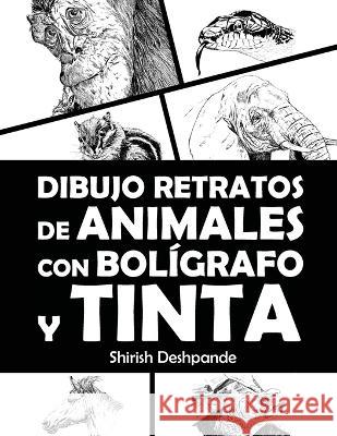 Dibujo retratos de animales con bol?grafo y tinta: Aprende a dibujar animados retratos de tus animales favoritos en 20 ejercicios paso a paso Shirish Deshpande 9788195735778 Huesandtones