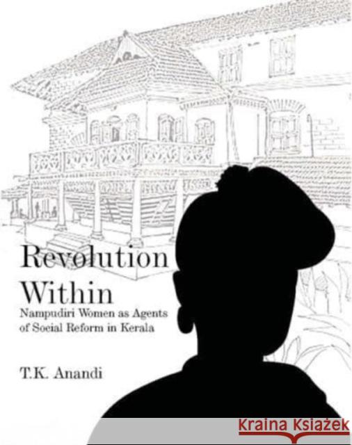 Revolution Within: Nampudiri Women as Agents of Social Reform in Kerala T.K. Anandi 9788195839483 Tulika Books