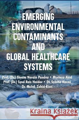 Emerging Environmental Contaminants and Global Healthcare Systems S. N. Pandey 9788195916924 Discovery Publishing House (India)