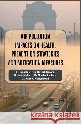 Air Pollution Impacts on Health, Prevention Strategies and Mitigation Measures Bina Rani   9788195916986