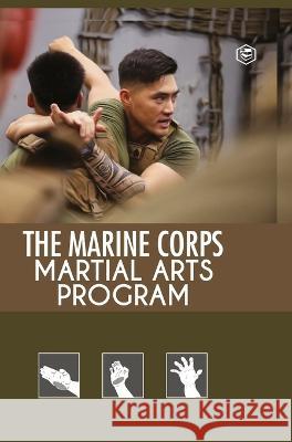The Marine Corps Martial Arts Program: The Complete Combat System Unknown 9788195961764