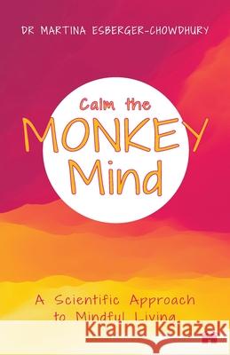 Calm the Monkey Mind: A Scientific Approach to Mindful Living Martina Esberger-Chowdhury 9788195991754 Hay House Publishers India