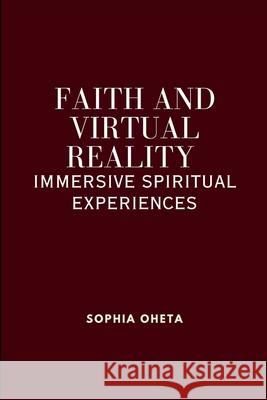 Faith and Virtual Reality: Immersive Spiritual Experiences Oheta Sophia 9788196039967 OS Pub