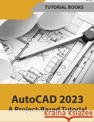 AutoCAD 2023 A Project-Based Tutorial (Colored) Tutorial Books 9788196053901 Kishore