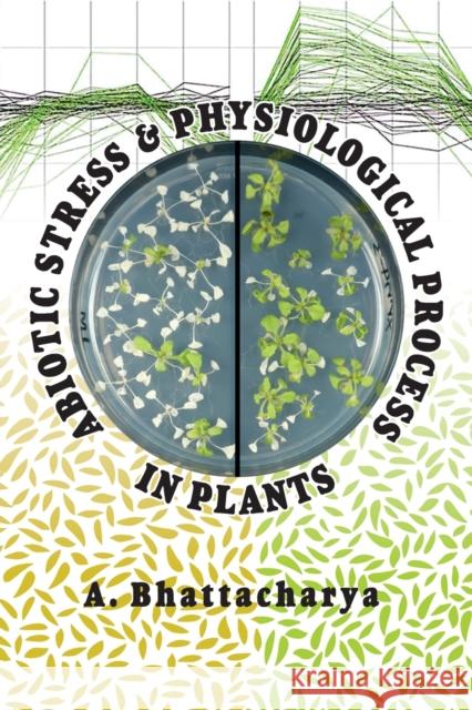 Abiotic Stress and Physiological Process in Plants A Bhattacharya 9788196075477