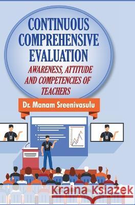 Continuous Comprehensive Evaluation: Awareness, Attitude and Competencies of Teachers Manam Sreenivasulu   9788196120405 Discovery Publishing House (India)