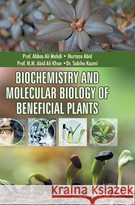 Biochemistry and Molecular Biology of Beneficial Plants Abbas Ali Mahdi   9788196120429 Discovery Publishing House (India)