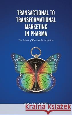 Transactional to Transformational Marketing in Pharma: The Science of Why and The Art of How Subba Rao Chaganti   9788196146900 Pharmamed Press