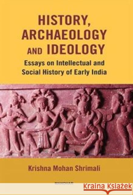 History, Archaeology and Ideology Krishna Mohan Shrimali 9788196206802 Unknown