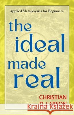 The Ideal Made Real Christian D. Larson 9788196369958 DD Sales and Distributors