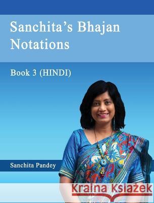 Sanchita's Bhajan Notations - Book 3 (Hindi) Sanchita Pandey   9788196403249 White Falcon Publishing