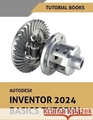 Autodesk Inventor 2024 Basics Tutorial: (Colored) Tutorial Book   9788196433826 Kishore
