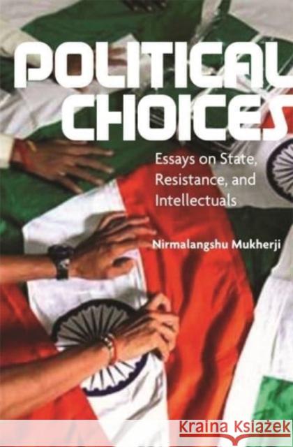 Political Choices: Essays on State, Resistance and Intellectuals Nirmalangshu Mukherji 9788196580346