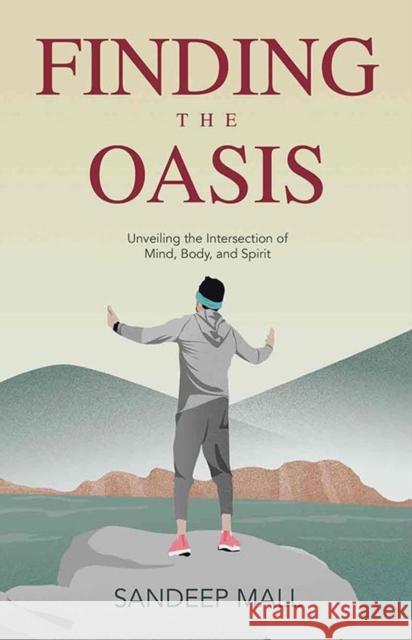 Finding the Oasis: Unveiling the Intersection of Mind, Body and Spirit Sandeep Mall 9788196631369